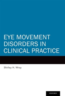 Eye Movement Disorders in Clinical Practice by Wray, Shirley H.