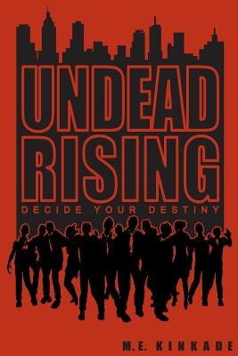 Undead Rising: Decide Your Destiny by Kinkade, M. E.