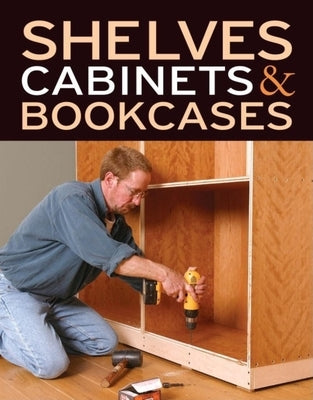 Shelves Cabinets & Bookcases by Editors of Fine Woodworking