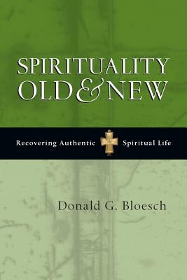 Spirituality Old & New: Recovering Authentic Spiritual Life by Bloesch, Donald G.