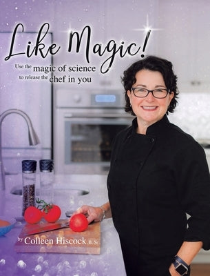 Like Magic!: Use the Magic of Science to Release the Chef in You by Hiscock, B. Sc Colleen