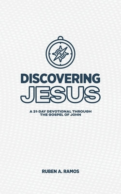 Discovering Jesus: A 21-Day Devotional Through the Gospel of John by Ramos, Ruben A.