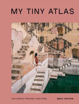 My Tiny Atlas: Our World Through Your Eyes by Nathan, Emily