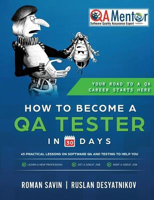 How to Become a QA Tester in 30 Days: 45 Practical Lessons on Software QA and Testing by Savin, Roman