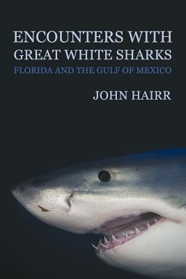 Encounters with Great White Sharks: Florida and the Gulf of Mexico by Hairr, John