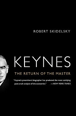 Keynes: The Return of the Master by Skidelsky, Robert