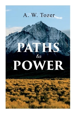 Paths to Power by Tozer, A. W.