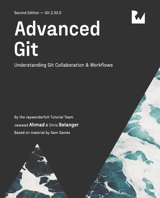 Advanced Git (Second Edition): Understanding Git Collaboration & Workflows by Ahmad, Jawwad