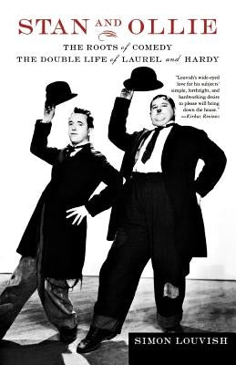 Stan and Ollie: The Roots of Comedy: The Double Life of Laurel and Hardy by Louvish, Simon