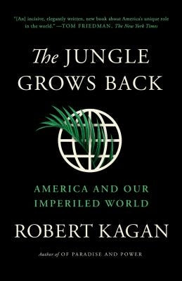 The Jungle Grows Back: America and Our Imperiled World by Kagan, Robert