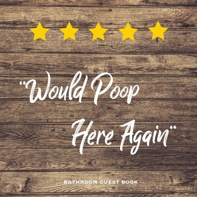 Would Poop Here Again, Bathroom Guest Book: Funny Restroom Gift, House Warming Gag, New Home Guestbook For Guests, Journal by Newton, Amy