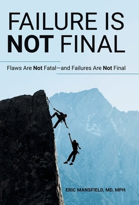 Failure Is Not Final: Flaws Are Not Fatal-And Failures Are Not Final by Mansfield Mph, Eric