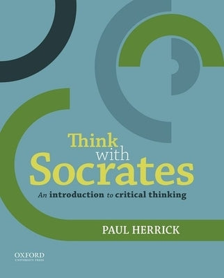 Think with Socrates: An Introduction to Critical Thinking by Herrick, Paul