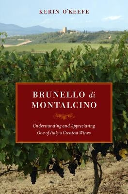 Brunello Di Montalcino: Understanding and Appreciating One of Italy's Greatest Wines by O'Keefe, Kerin