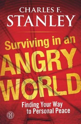 Surviving in an Angry World: Finding Your Way to Personal Peace by Stanley, Charles F.