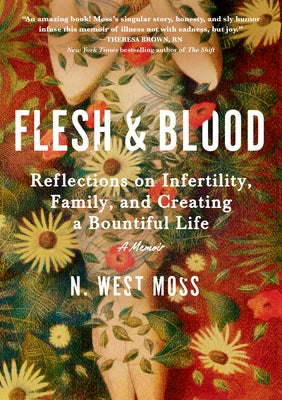 Flesh & Blood: Reflections on Infertility, Family, and Creating a Bountiful Life: A Memoir by Moss, N. West