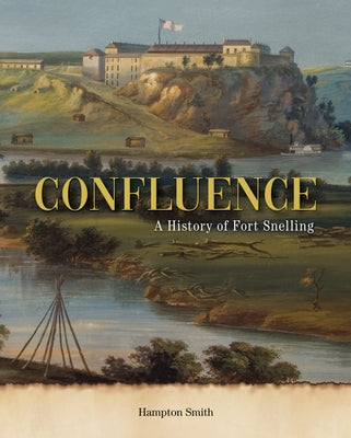 Confluence: A History of Fort Snelling by Smith, Hampton