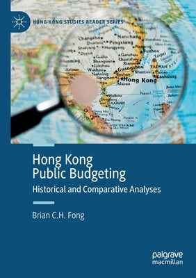 Hong Kong Public Budgeting: Historical and Comparative Analyses by Fong, Brian C. H.