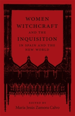 Women, Witchcraft, and the Inquisition in Spain and the New World by Zamora Calvo, Mar&#237;a Jes&#250;s