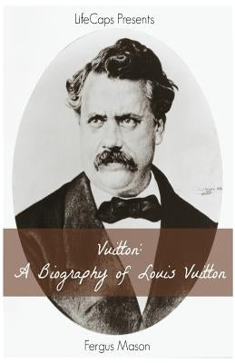 Vuitton: A Biography of Louis Vuitton by Mason, Fergus