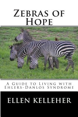 Zebras of Hope: A Guide to Living with Ehlers-Danlos Syndrome by Kelleher, Ellen C.