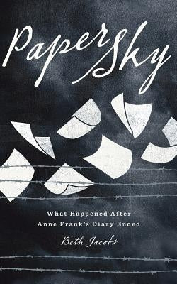 Paper Sky: What Happened After Anne Frank's Diary Ended by Jacobs, Beth