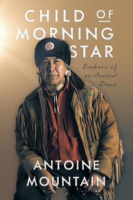 Child of Morning Star: Embers of an Ancient Dawn by Mountain, Antoine