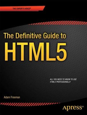 The Definitive Guide to HTML5 by Freeman, Adam