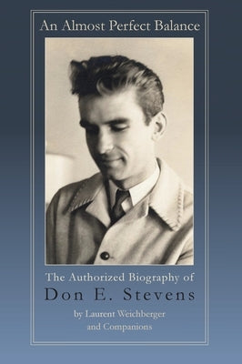 An Almost Perfect Balance, The Authorized Biography of Don E. Stevens by Weichberger, Laurent