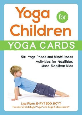 Yoga for Children--Yoga Cards: 50+ Yoga Poses and Mindfulness Activities for Healthier, More Resilient Kids by Flynn, Lisa