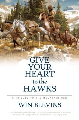 Give Your Heart to the Hawks: A Tribute to the Mountain Men by Blevins, Win