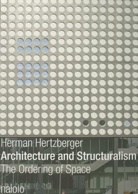 Architecture and Structuralism: The Ordering of Space by Hertzberger, Herman