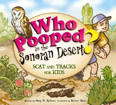 Who Pooped in the Sonoran Desert?: Scats and Tracks for Kids by Robson, Gary D.