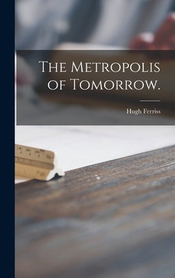 The Metropolis of Tomorrow. by Ferriss, Hugh