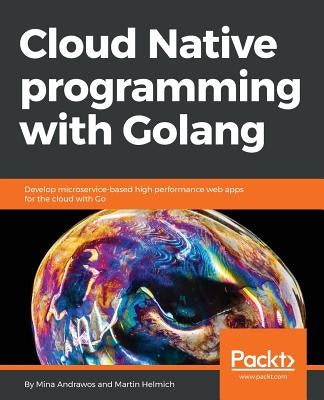 Cloud Native programming with Golang by Helmich, Martin