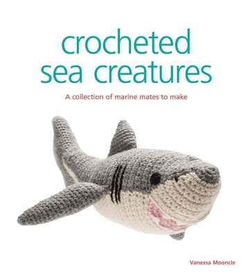 Crocheted Sea Creatures: A Collection of Marine Mates to Make by Mooncie, Vanessa