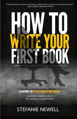How To Write Your First Book: Tips On How To Write Fiction & Non Fiction Books And Build Your Author Platform by Newell, Stefanie