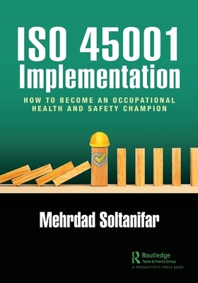 ISO 45001 Implementation: How to Become an Occupational Health and Safety Champion by Soltanifar, Mehrdad