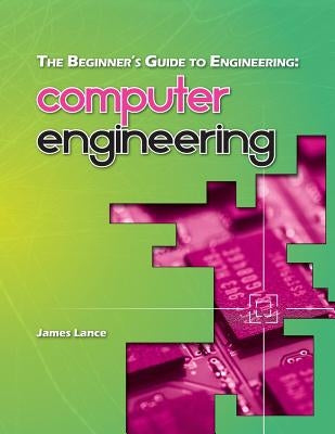 The Beginner's Guide to Engineering: Computer Engineering by Lance, James