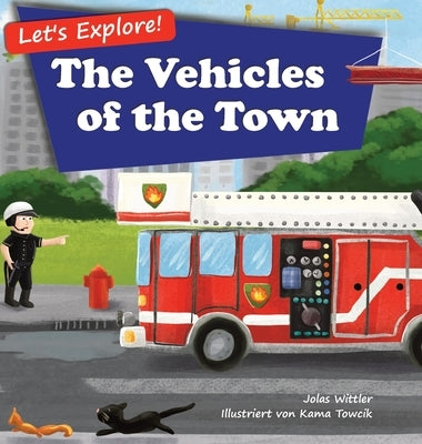 Let's Explore! The Vehicles of the Town: An Illustrated Rhyming Picture Book About Trucks and Cars for Kids Age 2-4 [Stories in Verse, Bedtime Story] by Wittler, Jolas