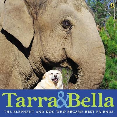 Tarra & Bella: The Elephant and Dog Who Became Best Friends by Buckley, Carol