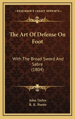 The Art Of Defense On Foot: With The Broad Sword And Sabre (1804) by Taylor, John