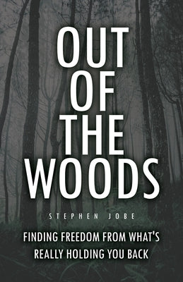 Out of the Woods: Finding freedom from what's really holding you back by Jobe, Stephen