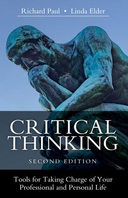 Critical Thinking: Tools for Taking Charge of Your Professional and Personal Life by Paul, Richard