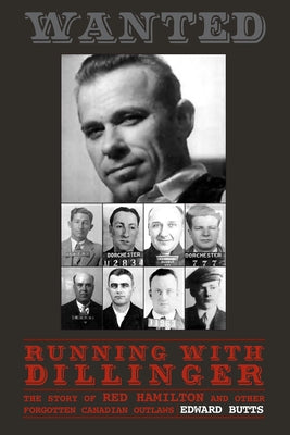 Running with Dillinger: The Story of Red Hamilton and Other Forgotten Canadian Outlaws by Butts, Edward