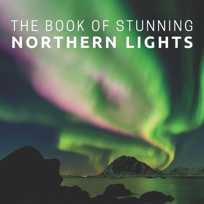 The Book Of Stunning Northern Lights: Picture Book For Seniors With Dementia (Alzheimer's) by Pretty Pine Press