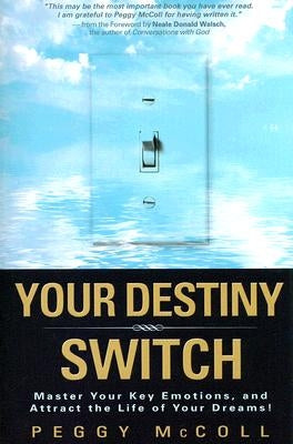 Your Destiny Switch: Master Your Key Emotions, and Attract the Life of Your Dreams! by McColl, Peggy