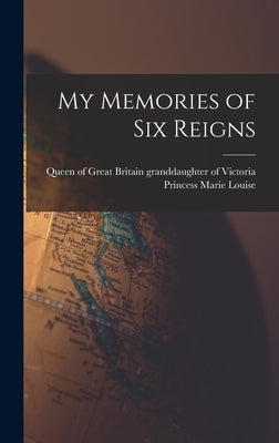 My Memories of Six Reigns by Marie Louise, Princess Granddaughter