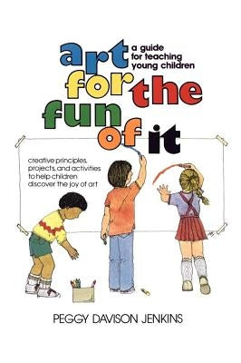 Art for the Fun of It: A Guide for Teaching Young Children by Jenkins, Peggy Davison