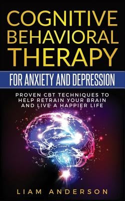 Cognitive Behavioral Therapy for Anxiety and Depression: CBT Therapy for Beginners by Anderson, Liam